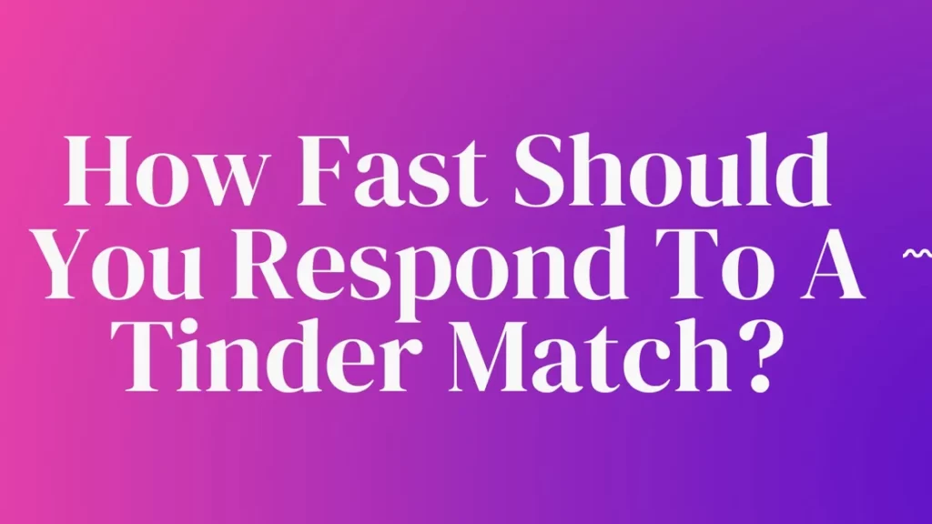 How Fast Should You Respond To A Tinder Match?