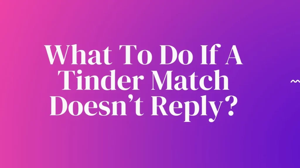 What To Do If A Tinder Match Doesn’t Reply?