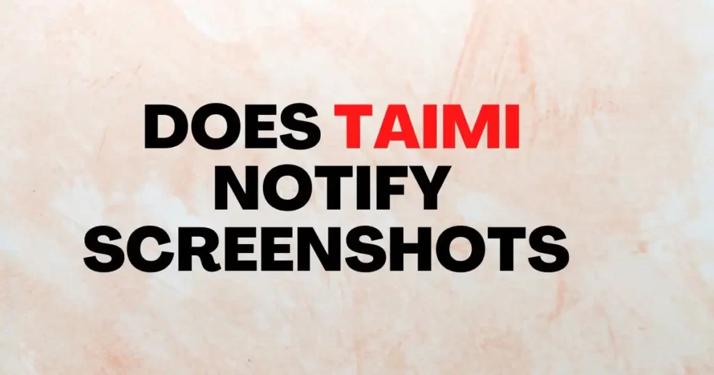 Does Taimi Notify Screenshots