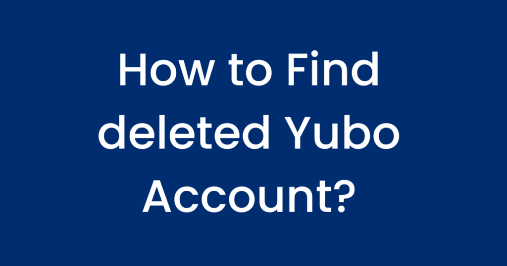 How to Find deleted Yubo Account?