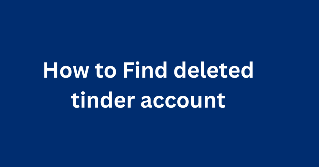 How to Find deleted tinder account