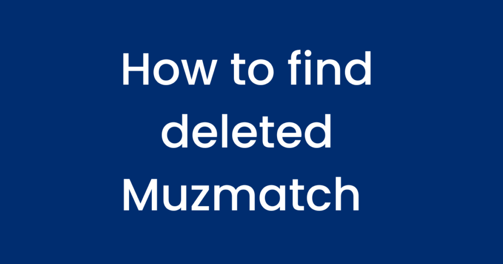How to find deleted Muzmatch 