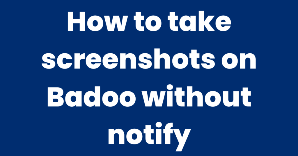 How to take screenshots on Badoo without notify
