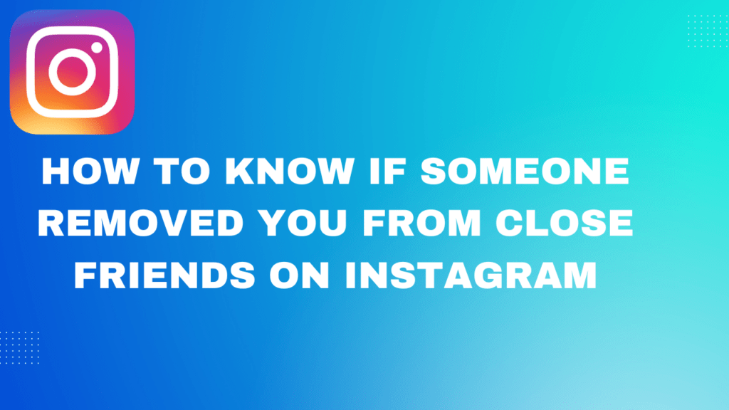 how to know if someone removed you from close friends on instagram