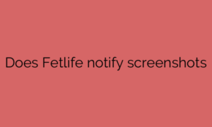 Does Fetlife notify screenshots