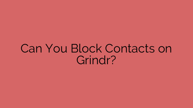 Can You Block Contacts on Grindr?