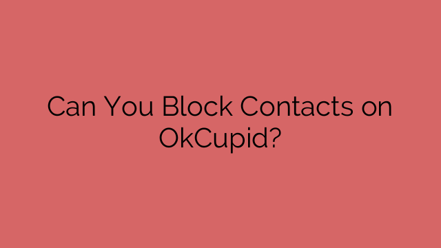 Can You Block Contacts on OkCupid?