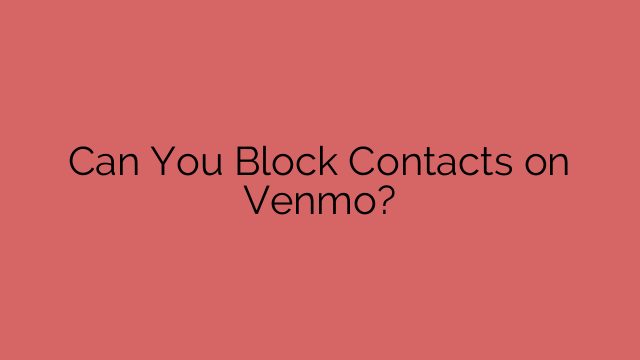 Can You Block Contacts on Venmo?