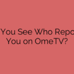 Can You See Who Reported You on OmeTV?