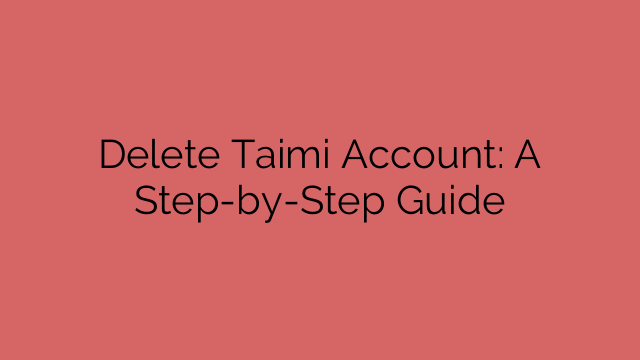 Delete Taimi Account: A Step-by-Step Guide