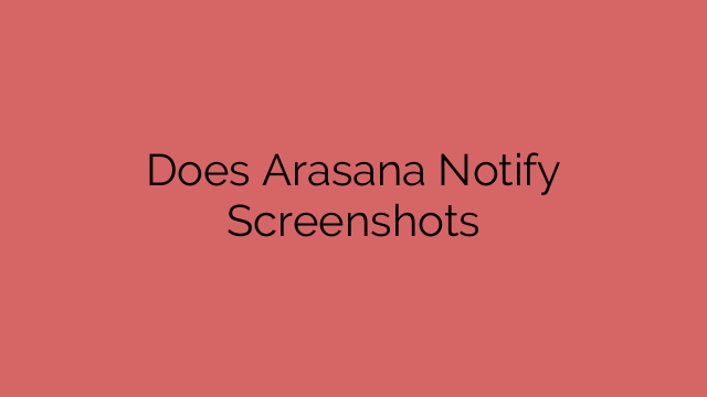 Does Arasana Notify Screenshots