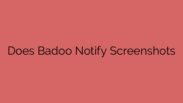 Does Badoo Notify Screenshots