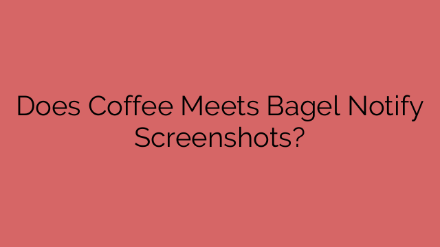 Does Coffee Meets Bagel Notify Screenshots?