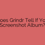 Does Grindr Tell If You Screenshot Album?