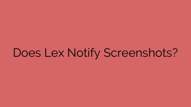 Does Lex Notify Screenshots?