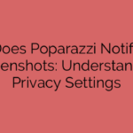 Does Poparazzi Notify Screenshots: Understanding Privacy Settings