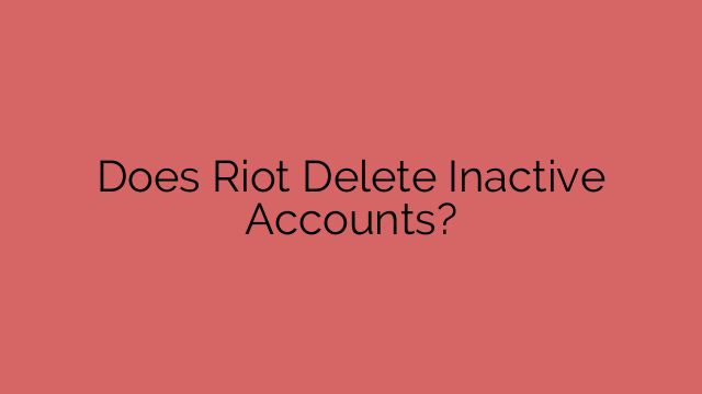 Does Riot Delete Inactive Accounts?
