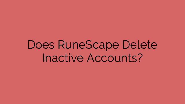 Does RuneScape Delete Inactive Accounts?