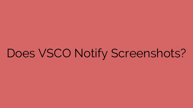 Does VSCO Notify Screenshots?