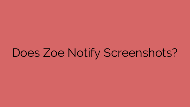 Does Zoe Notify Screenshots?