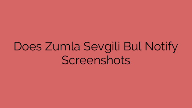 Does Zumla Sevgili Bul Notify Screenshots