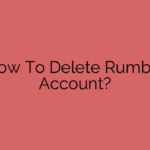 How To Delete Rumble Account?