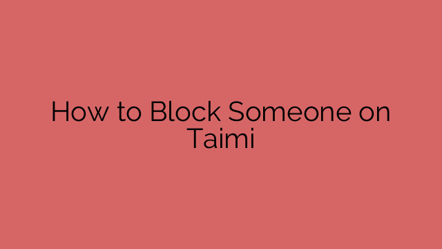 How to Block Someone on Taimi