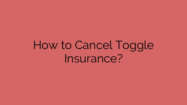 How to Cancel Toggle Insurance?