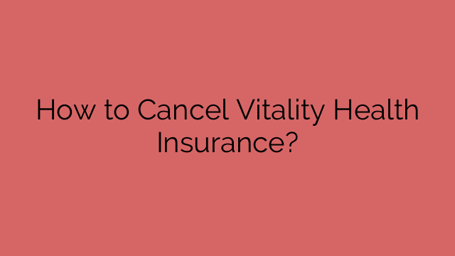 How to Cancel Vitality Health Insurance?