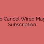 How to Cancel Wired Magazine Subscription