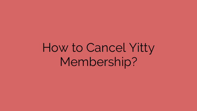 How to Cancel Yitty Membership?
