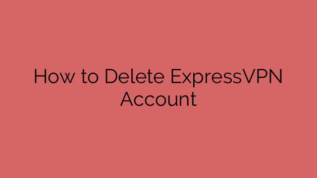 How to Delete ExpressVPN Account