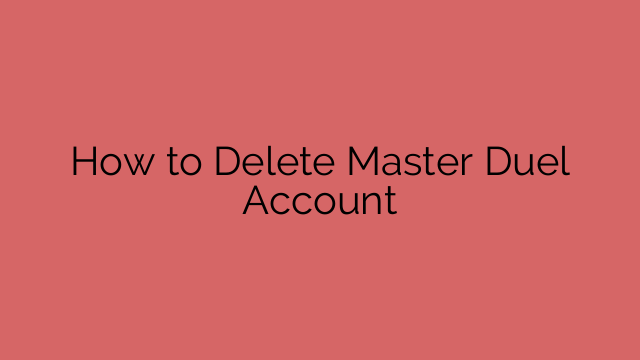 How to Delete Master Duel Account
