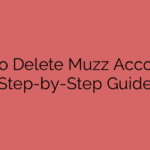 How to Delete Muzz Account: A Step-by-Step Guide
