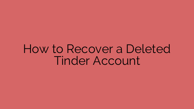 How to Recover a Deleted Tinder Account