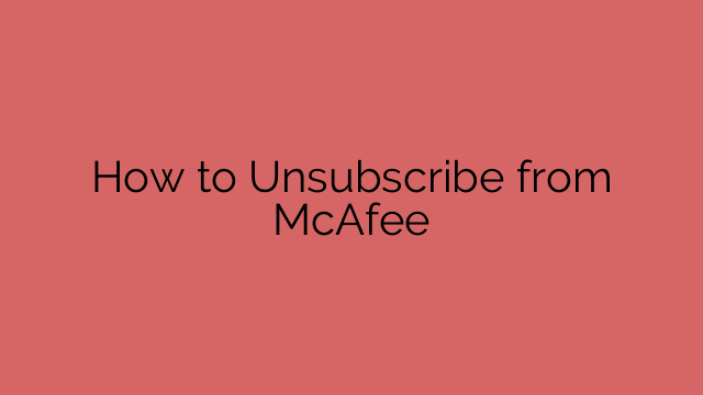 How to Unsubscribe from McAfee