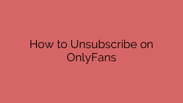 How to Unsubscribe on OnlyFans