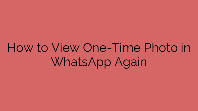 How to View One-Time Photo in WhatsApp Again