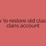How to restore old clash of clans account