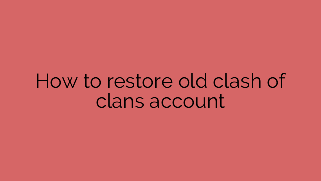 How to restore old clash of clans account
