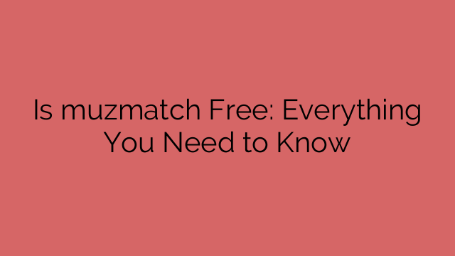 Is muzmatch Free: Everything You Need to Know