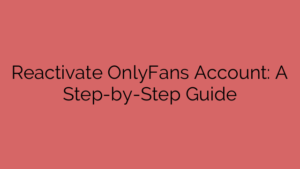 Reactivate OnlyFans Account: A Step-by-Step Guide