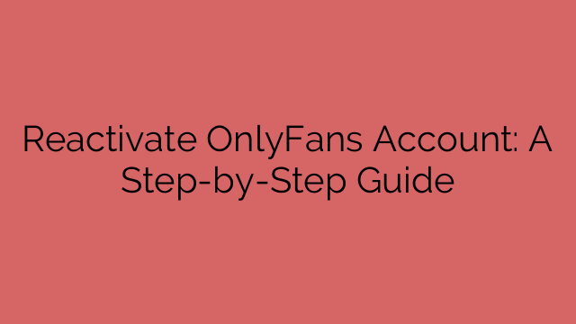 Reactivate OnlyFans Account: A Step-by-Step Guide