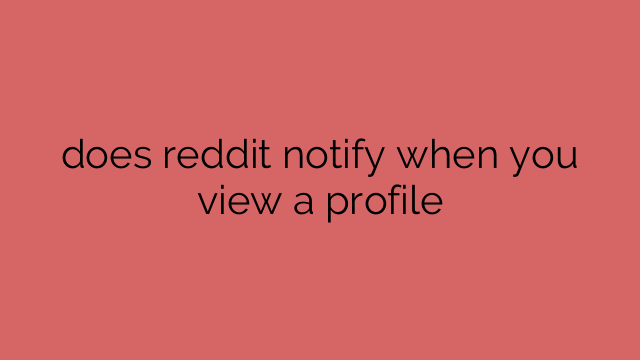 does reddit notify when you view a profile