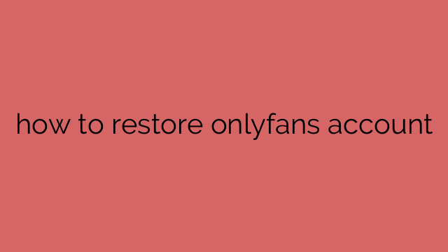 how to restore onlyfans account