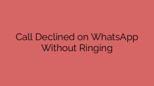 Call Declined on WhatsApp Without Ringing