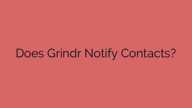 Does Grindr Notify Contacts?