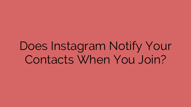 Does Instagram Notify Your Contacts When You Join?