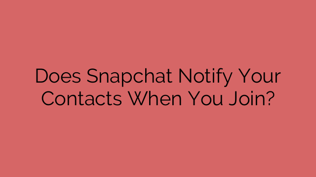 Does Snapchat Notify Your Contacts When You Join?