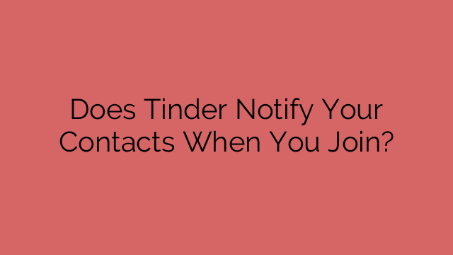 Does Tinder Notify Your Contacts When You Join?